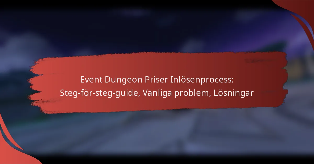 Event Dungeon Priser Inlösenprocess: Steg-för-steg-guide, Vanliga problem, Lösningar