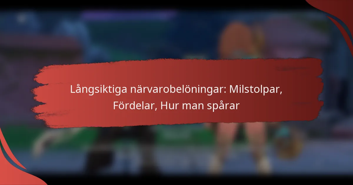 Långsiktiga närvarobelöningar: Milstolpar, Fördelar, Hur man spårar