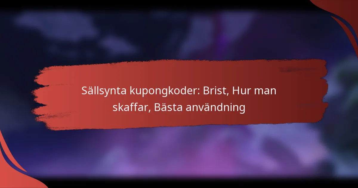 Sällsynta kupongkoder: Brist, Hur man skaffar, Bästa användning