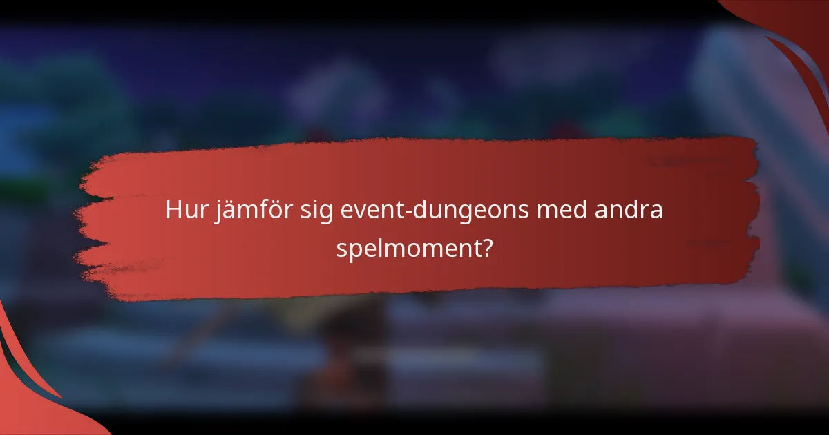 Hur jämför sig event-dungeons med andra spelmoment?