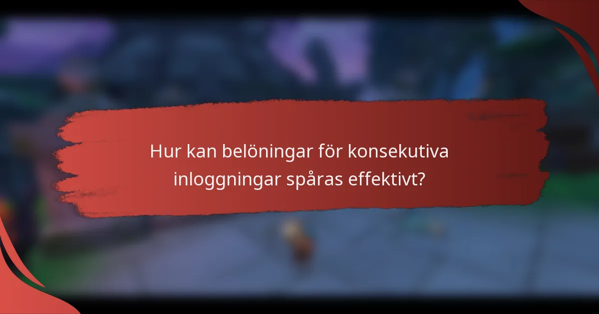 Hur kan belöningar för konsekutiva inloggningar spåras effektivt?