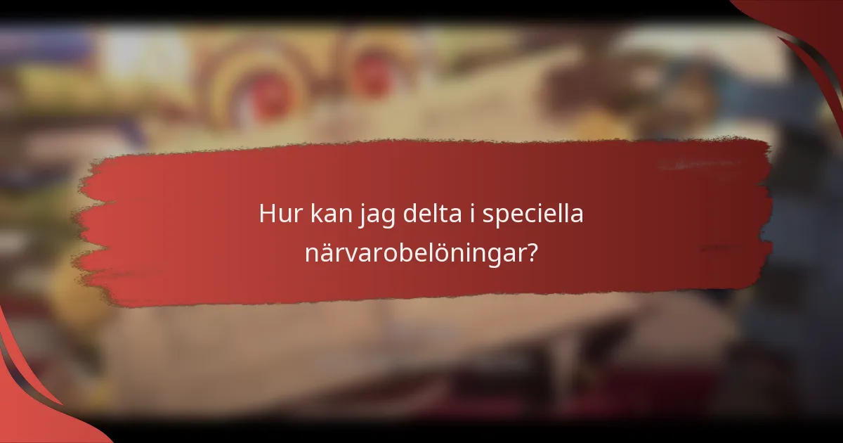 Hur kan jag delta i speciella närvarobelöningar?
