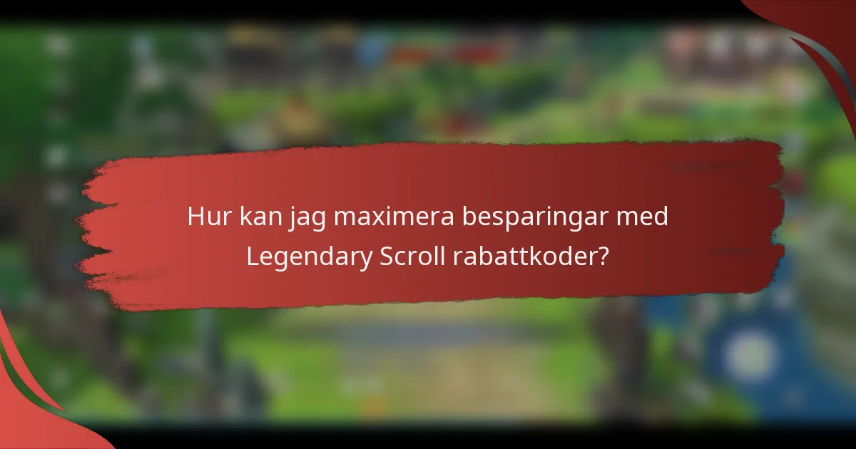 Hur kan jag maximera besparingar med Legendary Scroll rabattkoder?