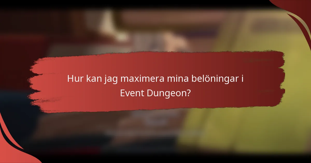 Hur kan jag maximera mina belöningar i Event Dungeon?
