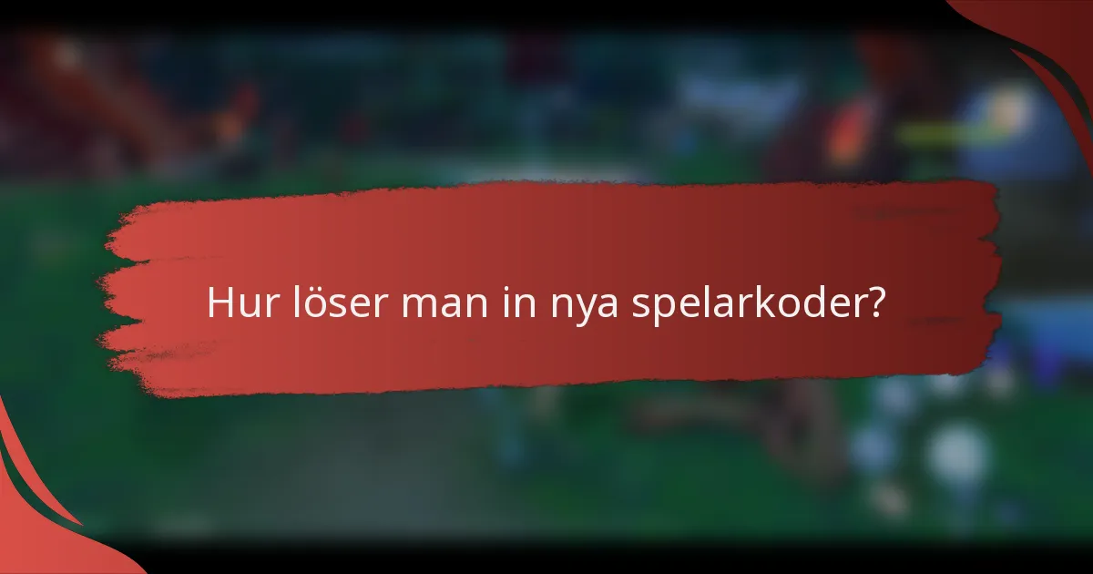 Hur löser man in nya spelarkoder?