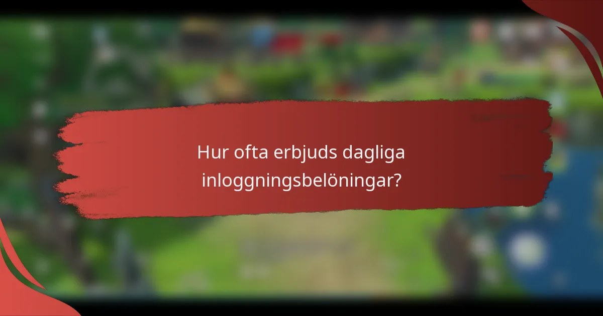 Hur ofta erbjuds dagliga inloggningsbelöningar?