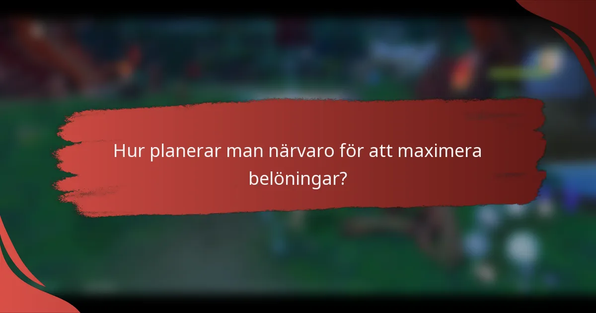 Hur planerar man närvaro för att maximera belöningar?