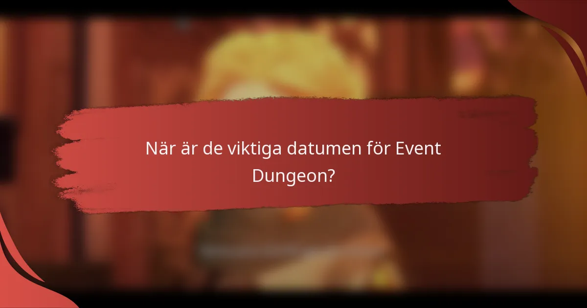 När är de viktiga datumen för Event Dungeon?