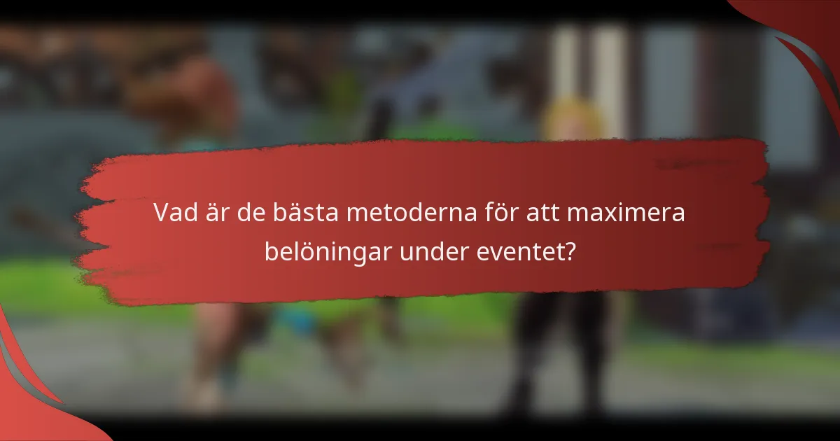 Vad är de bästa metoderna för att maximera belöningar under eventet?