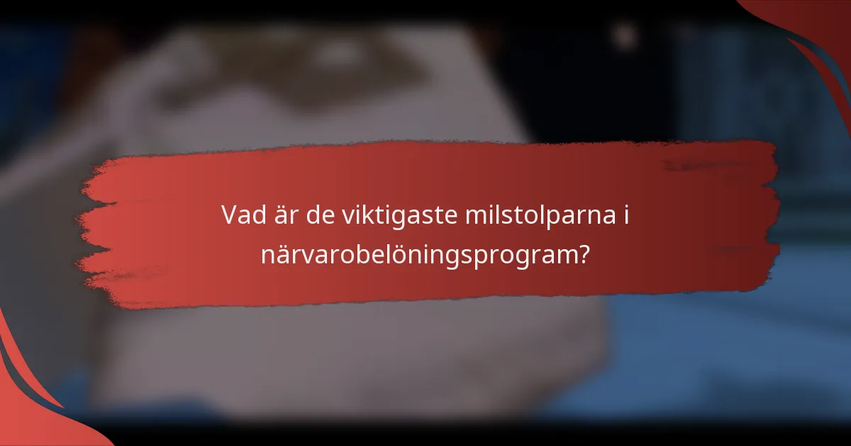 Vad är de viktigaste milstolparna i närvarobelöningsprogram?