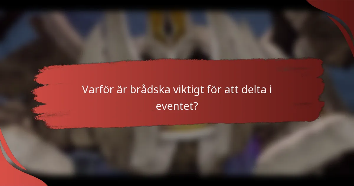 Varför är brådska viktigt för att delta i eventet?