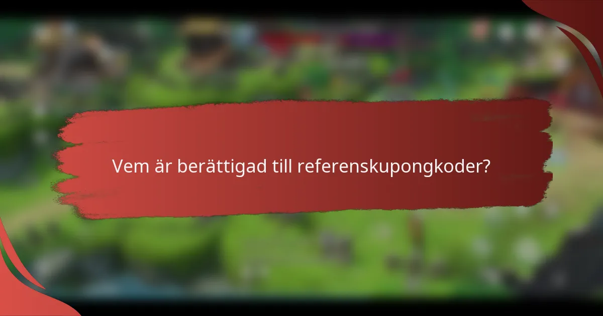 Vem är berättigad till referenskupongkoder?