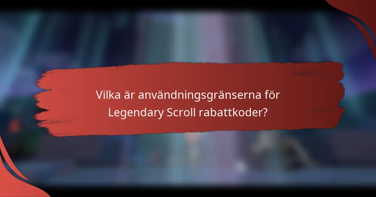 Vilka är användningsgränserna för Legendary Scroll rabattkoder?