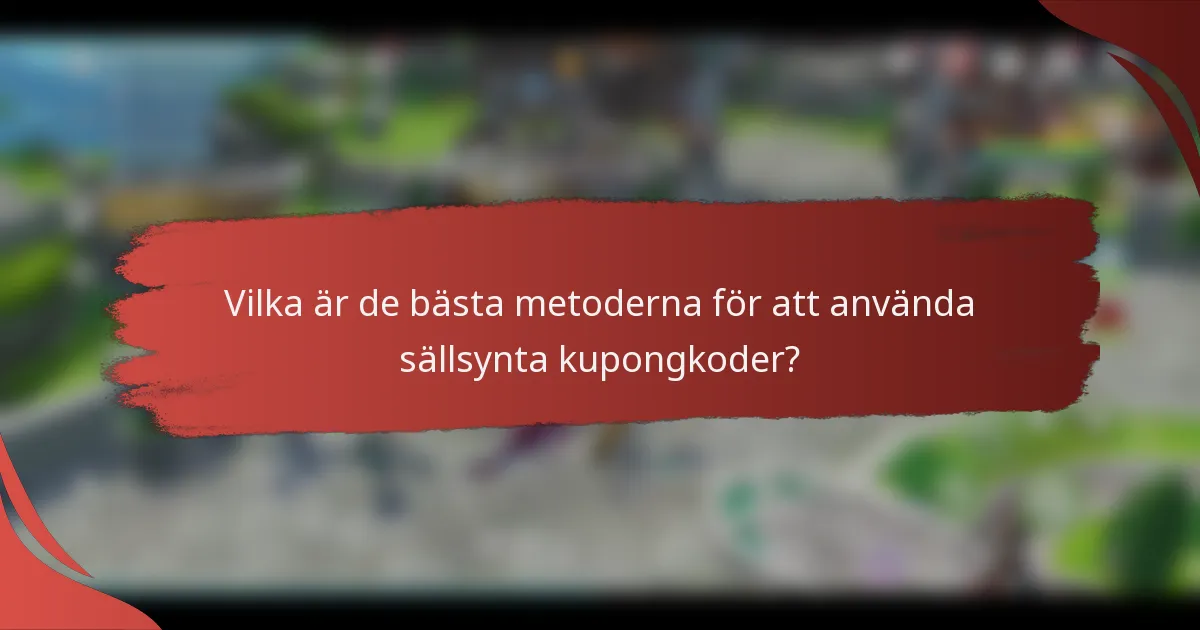Vilka är de bästa metoderna för att använda sällsynta kupongkoder?