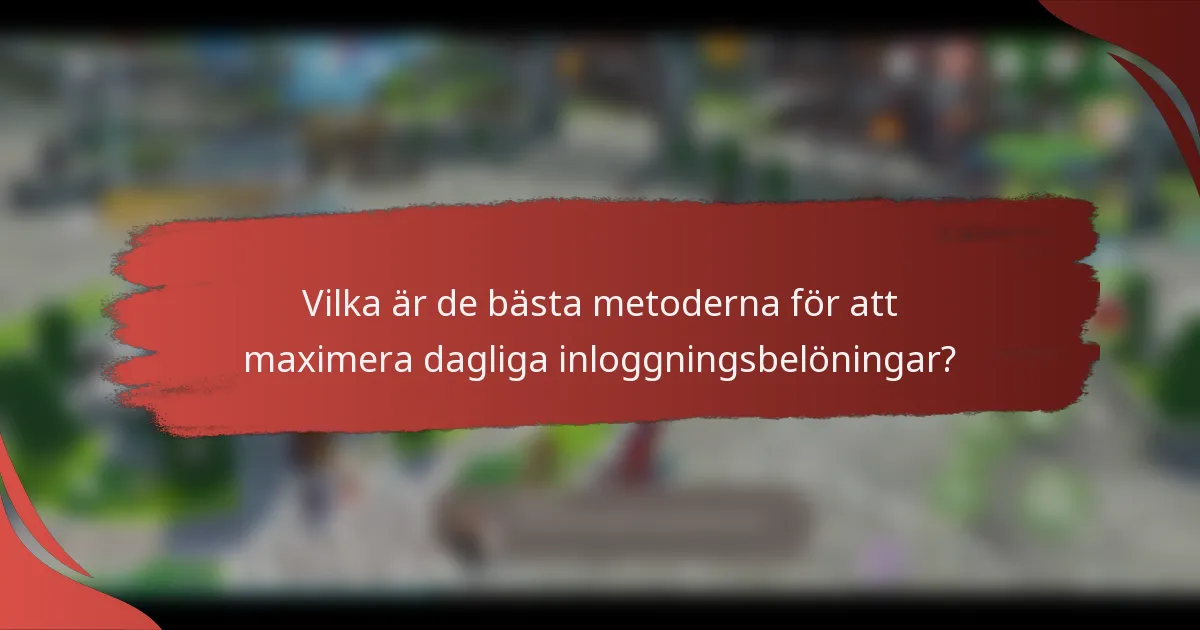 Vilka är de bästa metoderna för att maximera dagliga inloggningsbelöningar?