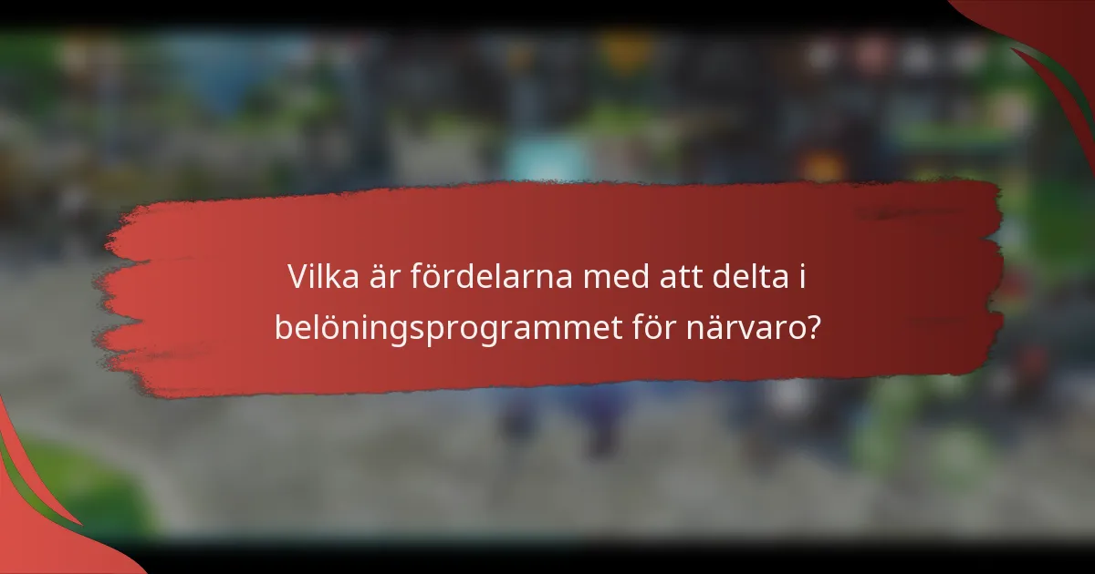 Vilka är fördelarna med att delta i belöningsprogrammet för närvaro?