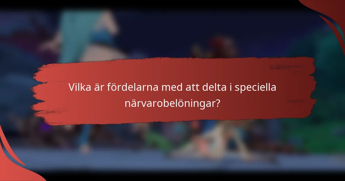 Vilka är fördelarna med att delta i speciella närvarobelöningar?