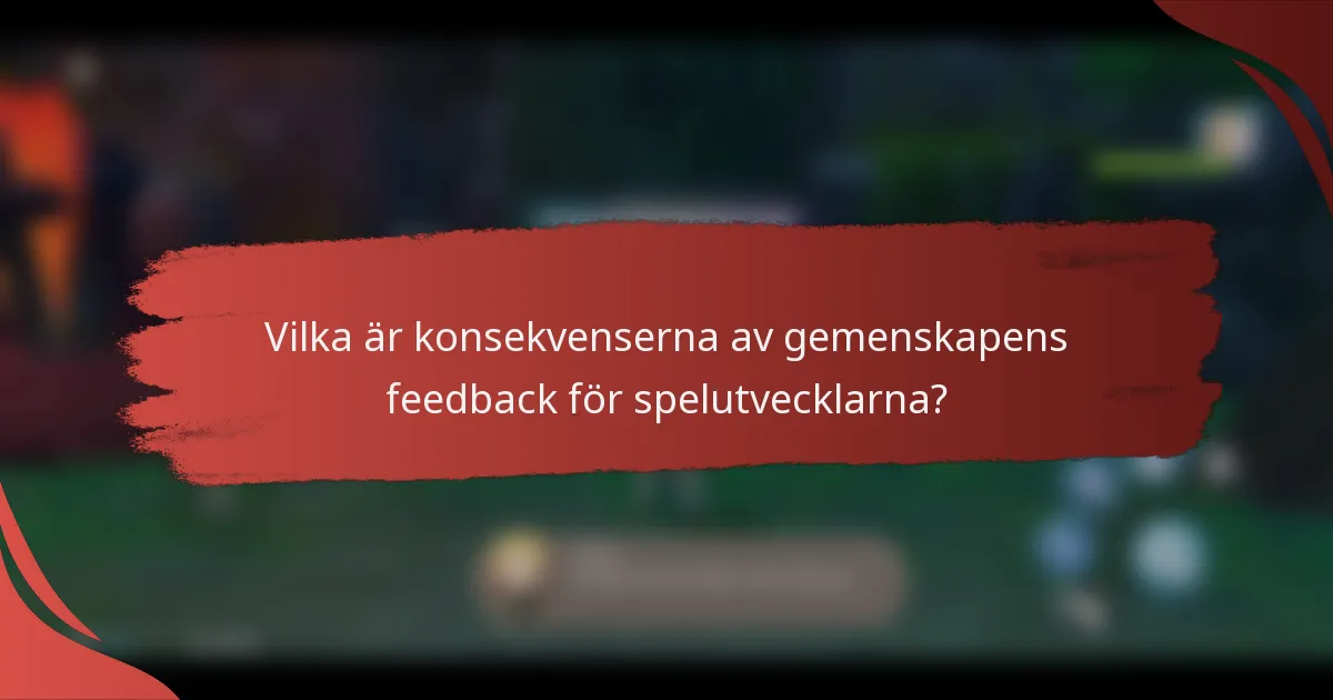 Vilka är konsekvenserna av gemenskapens feedback för spelutvecklarna?