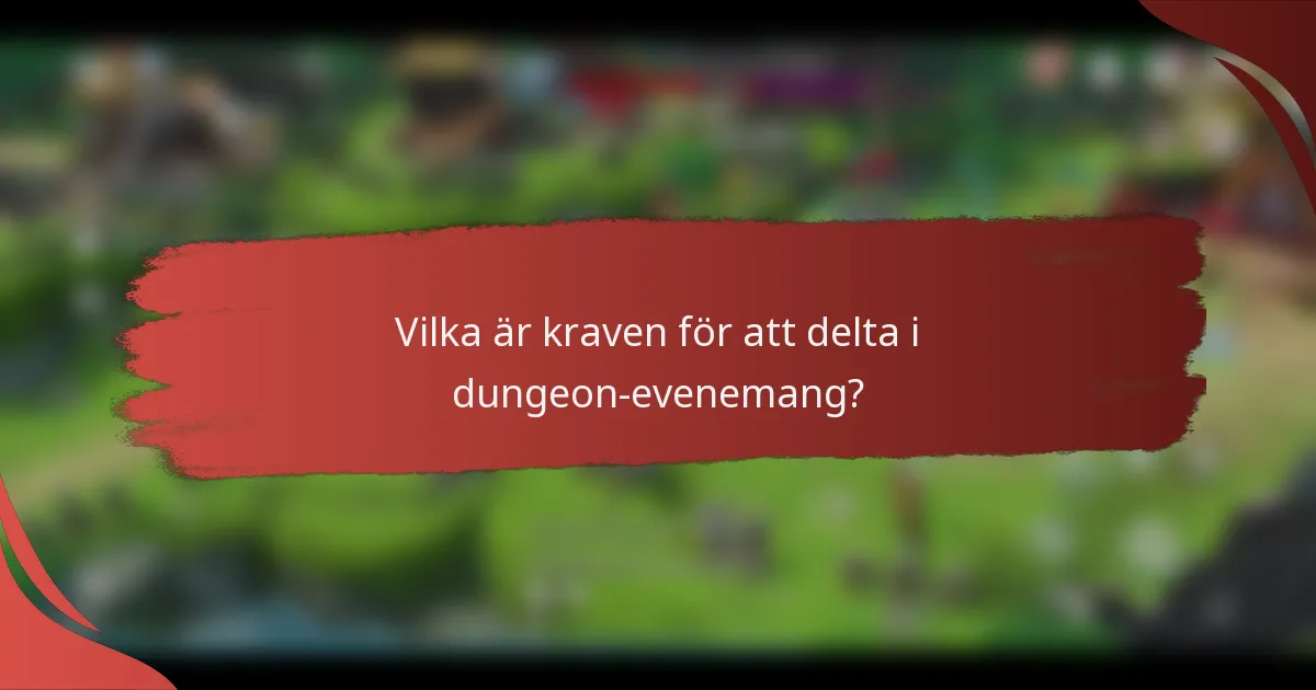 Vilka är kraven för att delta i dungeon-evenemang?