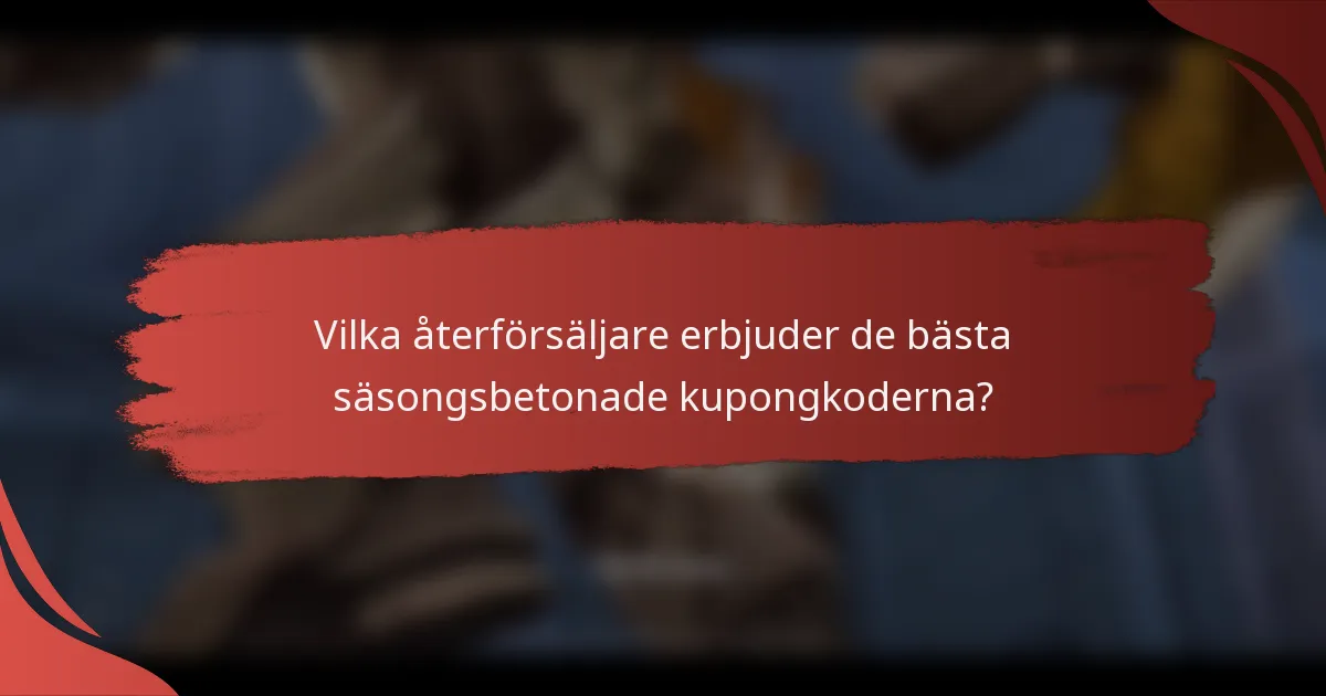 Vilka återförsäljare erbjuder de bästa säsongsbetonade kupongkoderna?