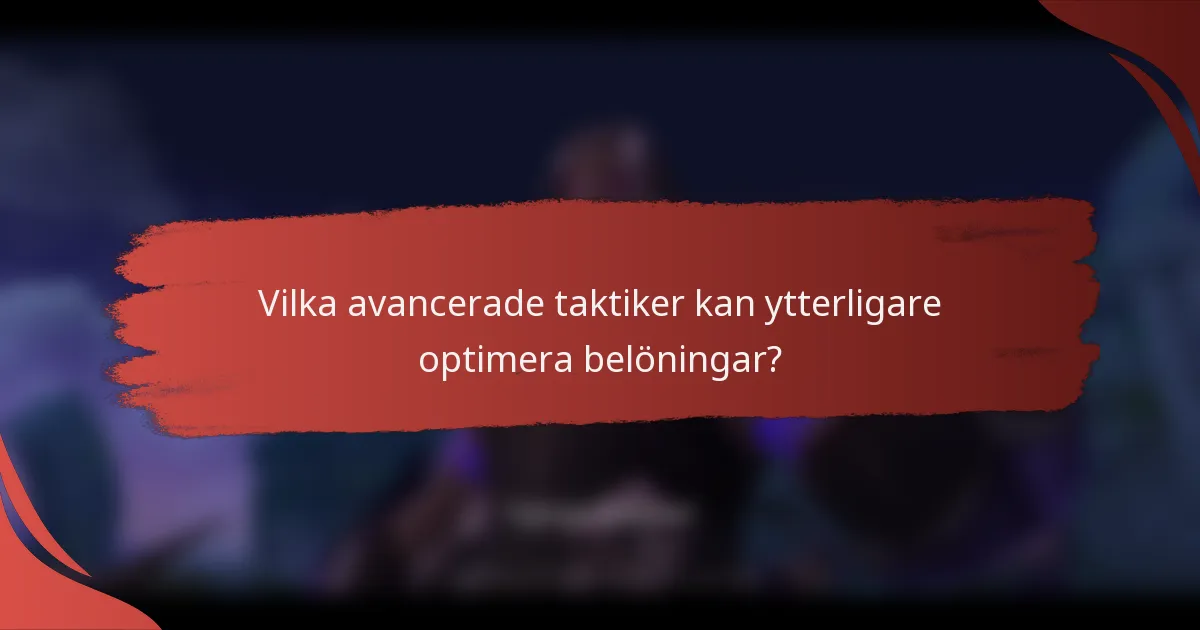 Vilka avancerade taktiker kan ytterligare optimera belöningar?