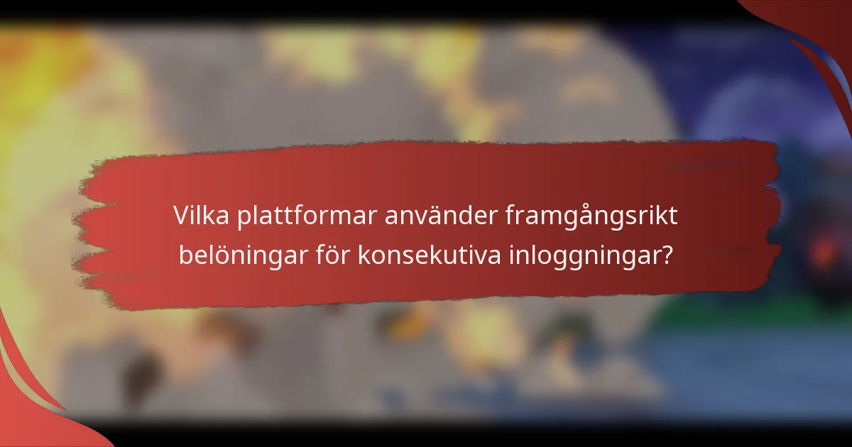 Vilka plattformar använder framgångsrikt belöningar för konsekutiva inloggningar?