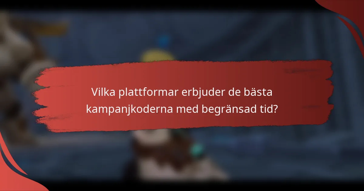 Vilka plattformar erbjuder de bästa kampanjkoderna med begränsad tid?