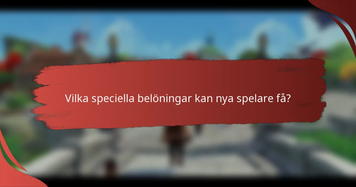 Vilka speciella belöningar kan nya spelare få?