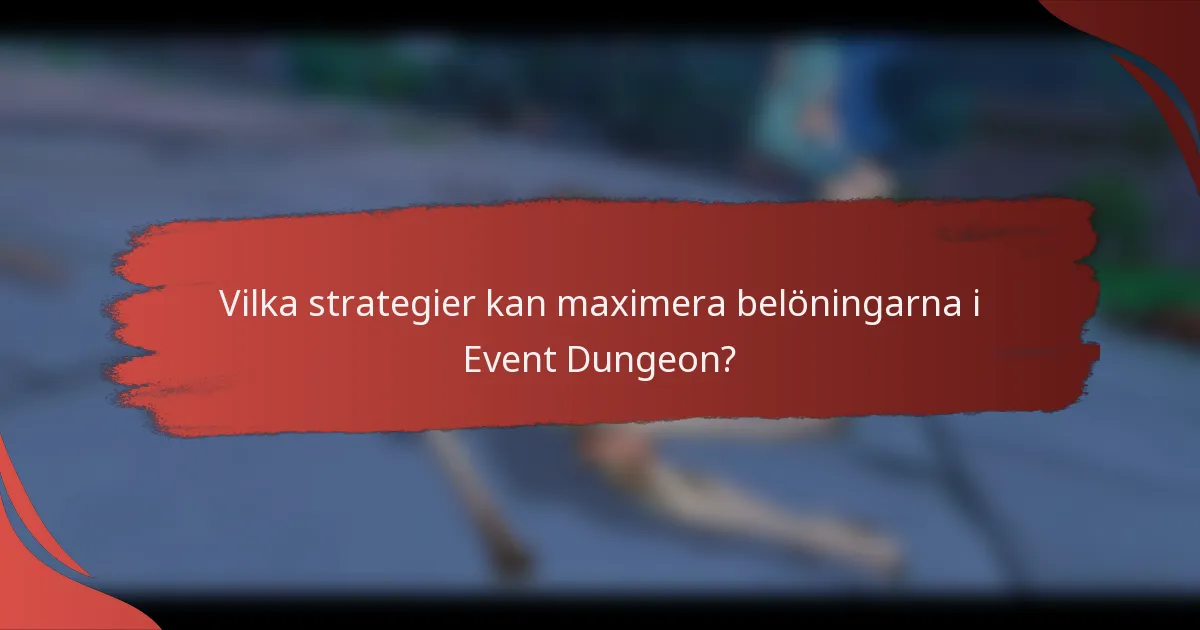 Vilka strategier kan maximera belöningarna i Event Dungeon?