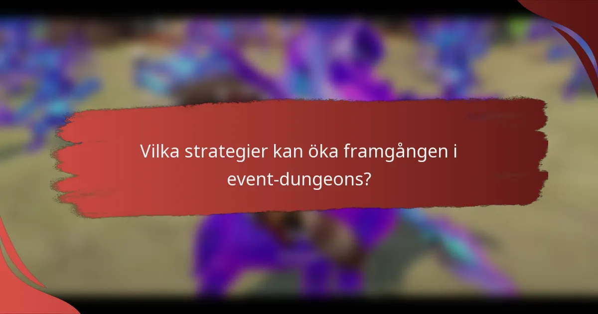 Vilka strategier kan öka framgången i event-dungeons?