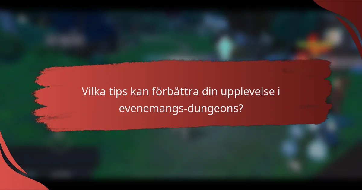Vilka tips kan förbättra din upplevelse i evenemangs-dungeons?