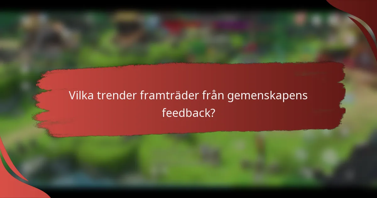 Vilka trender framträder från gemenskapens feedback?