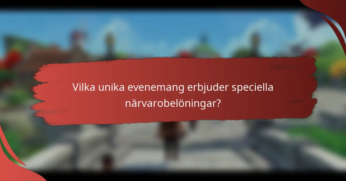 Vilka unika evenemang erbjuder speciella närvarobelöningar?